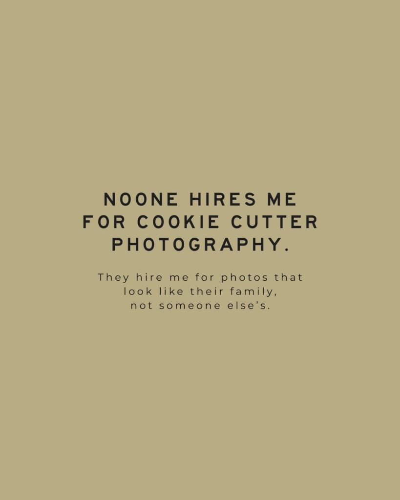 Tan background graphic with bold text: “No one hires me for cookie cutter photography. They hire me for photos that look like their family, not someone else’s.”